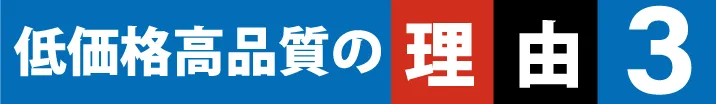 低価格・高品質の理由3